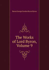 The Works of Lord Byron, Volume 9