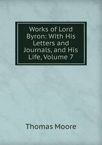 Works of Lord Byron: With His Letters and Journals, and His Life, Volume 7