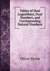 Tables of Dual Logarithms, Dual Numbers, and Corresponding Natural Numbers