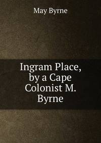 Ingram Place, by a Cape Colonist M. Byrne.
