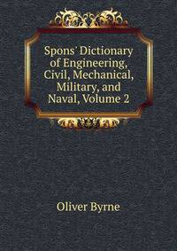 Spons' Dictionary of Engineering, Civil, Mechanical, Military, and Naval, Volume 2