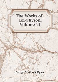 The Works of . Lord Byron, Volume 11