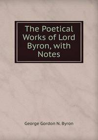 The Poetical Works of Lord Byron, with Notes