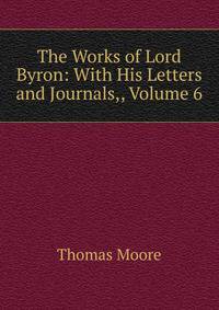 The Works of Lord Byron: With His Letters and Journals,, Volume 6