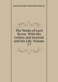 The Works of Lord Byron: With His Letters and Journals and His Life, Volume 17