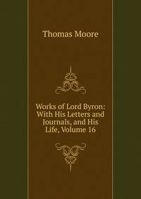 Works of Lord Byron: With His Letters and Journals, and His Life, Volume 16