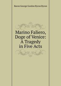 Marino Faliero, Doge of Venice: A Tragedy in Five Acts