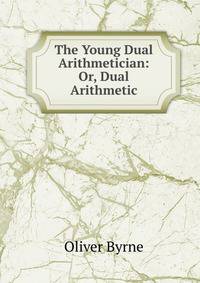 The Young Dual Arithmetician: Or, Dual Arithmetic