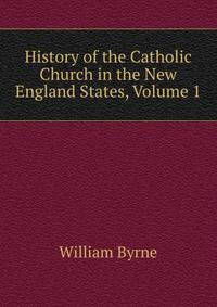 History of the Catholic Church in the New England States, Volume 1