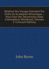Relation Des Voyages Entrepris Par Ordre De Sa Majest? Britannique .: Pour Faire Des D?couvertes Dans L'h?misphere M?ridional, Volumes 3-4 (French Edition)