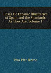 Cosas De Espana: Illustrative of Spain and the Spaniards As They Are, Volume 1