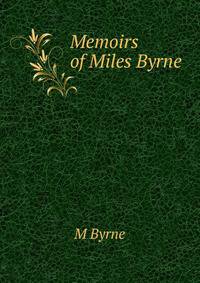 Memoirs of Miles Byrne .