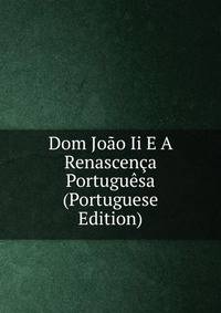 Dom Joao Ii E A Renascenca Portuguesa (Portuguese Edition)