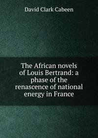 The African novels of Louis Bertrand: a phase of the renascence of national energy in France