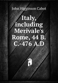 Italy, including Merivale's Rome, 44 B.C.-476 A.D.
