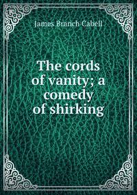 The cords of vanity; a comedy of shirking
