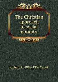 The Christian approach to social morality;