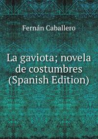 La gaviota; novela de costumbres (Spanish Edition)
