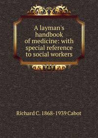 A layman's handbook of medicine: with special reference to social workers
