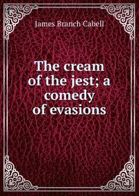 The cream of the jest; a comedy of evasions
