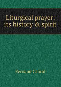 Liturgical prayer: its history &amp; spirit
