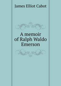 A memoir of Ralph Waldo Emerson