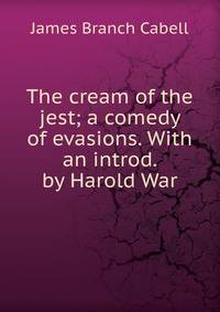 The cream of the jest; a comedy of evasions. With an introd. by Harold War