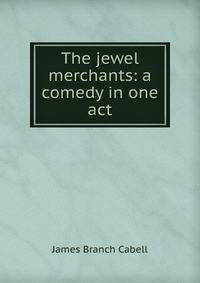 The jewel merchants: a comedy in one act