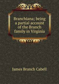 Branchiana; being a partial account of the Branch family in Virginia