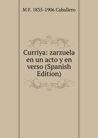 Curriya: zarzuela en un acto y en verso (Spanish Edition)