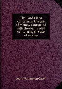 The Lord's idea concerning the use of money, contrasted with the devil's idea concerning the use of money