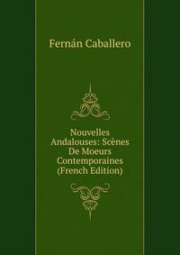 Nouvelles Andalouses: Scenes De Moeurs Contemporaines (French Edition)