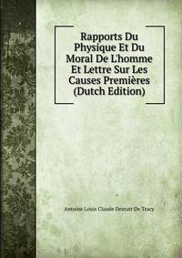 Rapports Du Physique Et Du Moral De L'homme Et Lettre Sur Les Causes Premi?res (Dutch Edition)