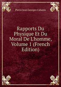 Rapports Du Physique Et Du Moral De L'homme, Volume 1 (French Edition)