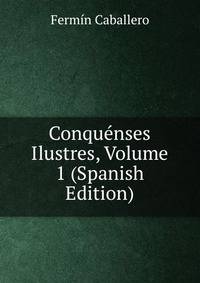 Conquenses Ilustres, Volume 1 (Spanish Edition)