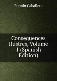 Consequences Ilustres, Volume 1 (Spanish Edition)