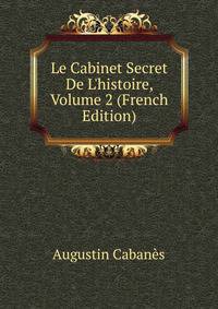 Le Cabinet Secret De L'histoire, Volume 2 (French Edition)