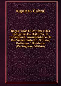 Racas: Usos E Costumes Dos Indigenas Da Districto De Inhambane, Acompanhado De Um Vocabulario Em Shitsua, Guitonga E Shishope (Portuguese Edition)
