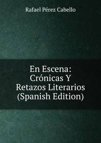 En Escena: Cronicas Y Retazos Literarios (Spanish Edition)