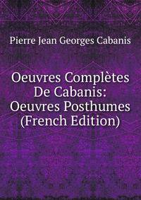 Oeuvres Completes De Cabanis: Oeuvres Posthumes (French Edition)