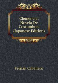 Clemencia: Novela De Costumbres (Japanese Edition)