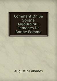 Comment On Se Soigne Aujourd'hui: Rem?des De Bonne Femme