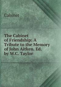 The Cabinet of Friendship: A Tribute to the Memory of John Aitken. Ed. by W.C. Taylor