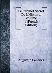 Le Cabinet Secret De L'Histoire, Volume 1 (French Edition)