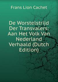 De Worstelstrijd Der Transvalers: Aan Het Volk Van Nederland Verhaald (Dutch Edition)