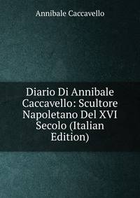 Diario Di Annibale Caccavello: Scultore Napoletano Del XVI Secolo (Italian Edition)