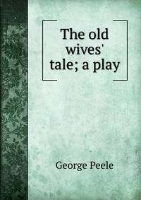 The old wives' tale; a play
