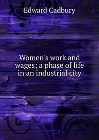 Women's work and wages; a phase of life in an industrial city