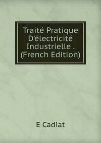 Trait? Pratique D'?lectricit? Industrielle . (French Edition)