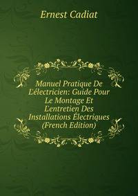 Manuel Pratique De L'?lectricien: Guide Pour Le Montage Et L'entretien Des Installations ?lectriques (French Edition)
